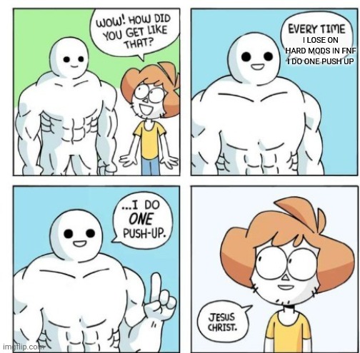 if that would be me i would be super buff | I LOSE ON HARD MODS IN FNF I DO ONE PUSH UP | image tagged in heheheheneheheheheh | made w/ Imgflip meme maker