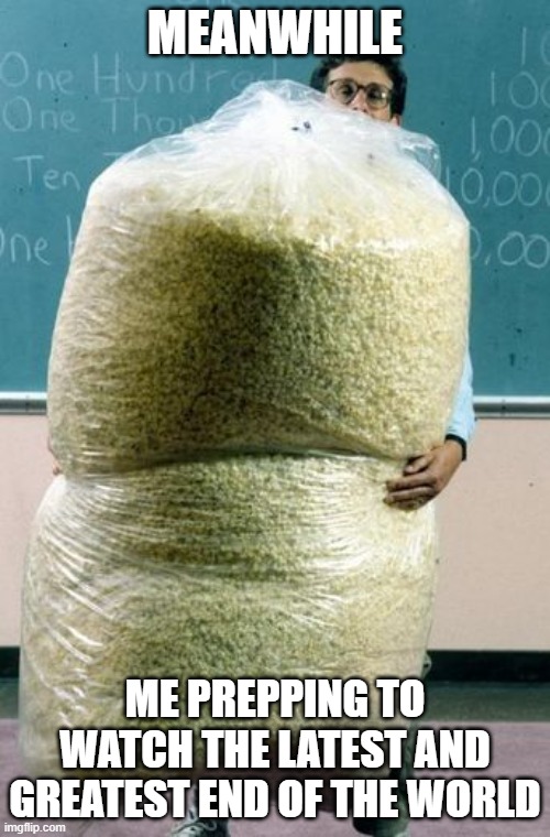 SHTF Preparedness | MEANWHILE; ME PREPPING TO WATCH THE LATEST AND GREATEST END OF THE WORLD | image tagged in popcorn | made w/ Imgflip meme maker