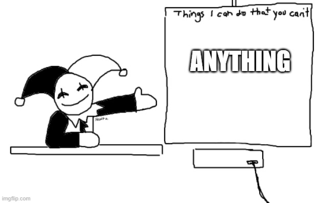 I CAN DO ANYTHING | ANYTHING | image tagged in all the things jevil is better at then u | made w/ Imgflip meme maker