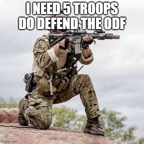 Special Forces US Navy Seal Shooter Operator | I NEED 5 TROOPS DO DEFEND THE ODF | image tagged in special forces us navy seal shooter operator | made w/ Imgflip meme maker