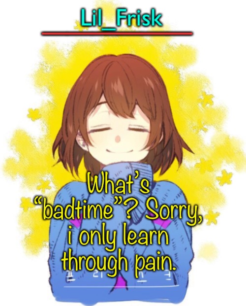 What’s “badtime”? Sorry, i only learn through pain. | image tagged in hey you little frisky | made w/ Imgflip meme maker
