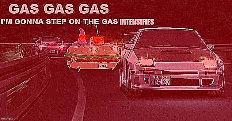 hai I'm up | image tagged in gas gas gas intensifies | made w/ Imgflip meme maker