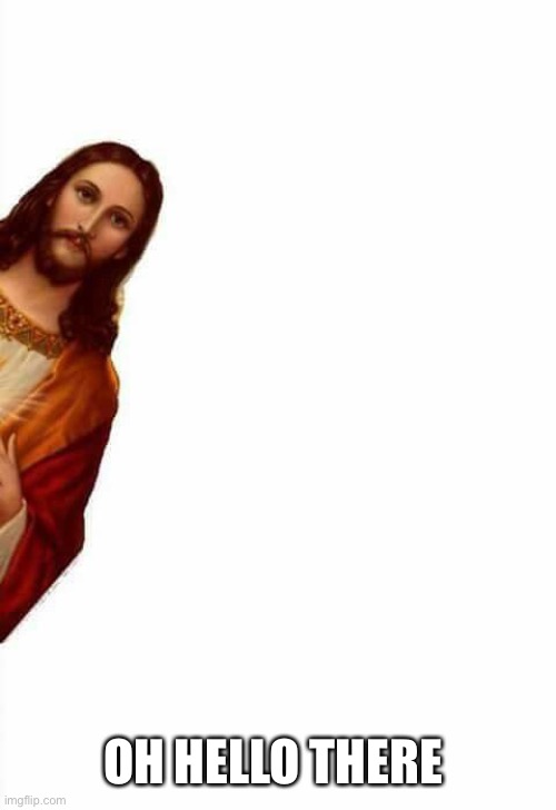 jesus watcha doin | OH HELLO THERE | image tagged in jesus watcha doin | made w/ Imgflip meme maker