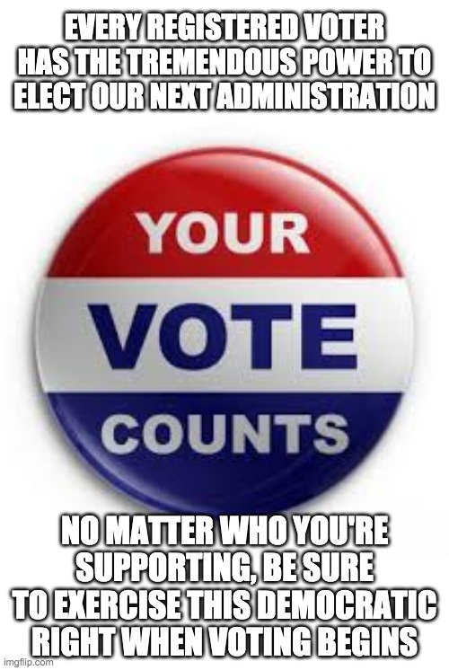 People of IMGFLIP_PRESIDENTS: Don't forget to vote! | EVERY REGISTERED VOTER HAS THE TREMENDOUS POWER TO ELECT OUR NEXT ADMINISTRATION; NO MATTER WHO YOU'RE SUPPORTING, BE SURE TO EXERCISE THIS DEMOCRATIC RIGHT WHEN VOTING BEGINS | image tagged in but,preferably,vote,for,the,rup | made w/ Imgflip meme maker