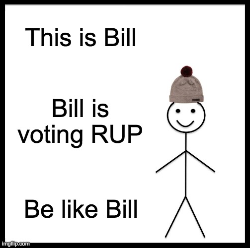 Even if you don't support the RUP, don't forget to vote! | This is Bill; Bill is voting RUP; Be like Bill | image tagged in vote pr1ce,for president,vote incognitoguy,for vice president,vote pollard,for congress | made w/ Imgflip meme maker