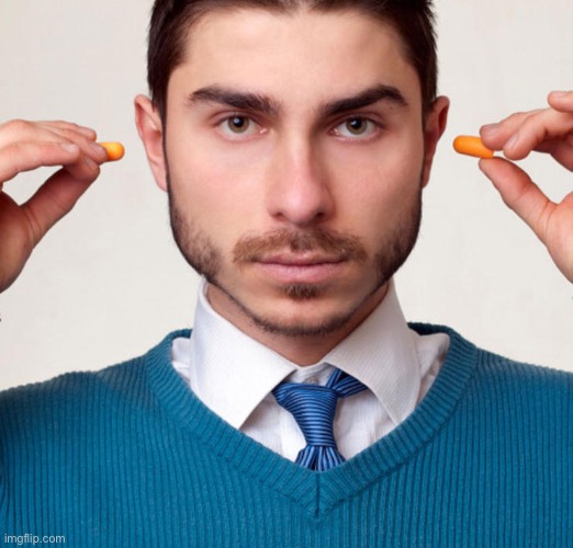 earplugs | image tagged in earplugs | made w/ Imgflip meme maker