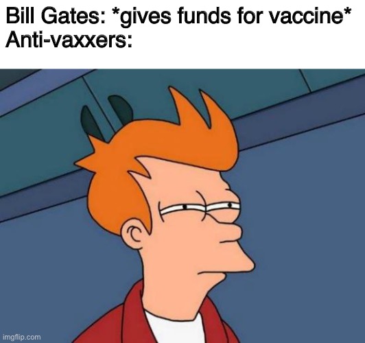 sus | Bill Gates: *gives funds for vaccine*
Anti-vaxxers: | image tagged in memes,futurama fry | made w/ Imgflip meme maker