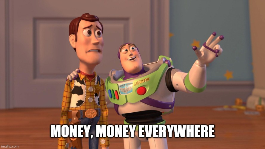 Woody and Buzz Lightyear Everywhere Widescreen | MONEY, MONEY EVERYWHERE | image tagged in woody and buzz lightyear everywhere widescreen | made w/ Imgflip meme maker