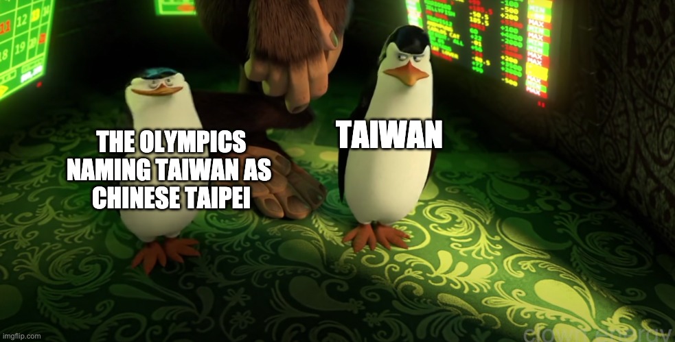 TAIWAN; THE OLYMPICS NAMING TAIWAN AS 
CHINESE TAIPEI | image tagged in olympics,taiwan,memes | made w/ Imgflip meme maker