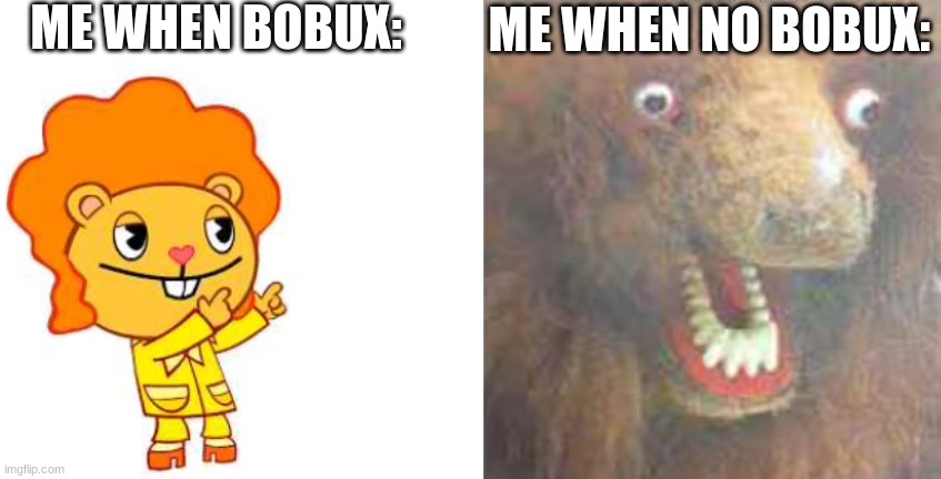 ME WHEN BOBUX:; ME WHEN NO BOBUX: | made w/ Imgflip meme maker