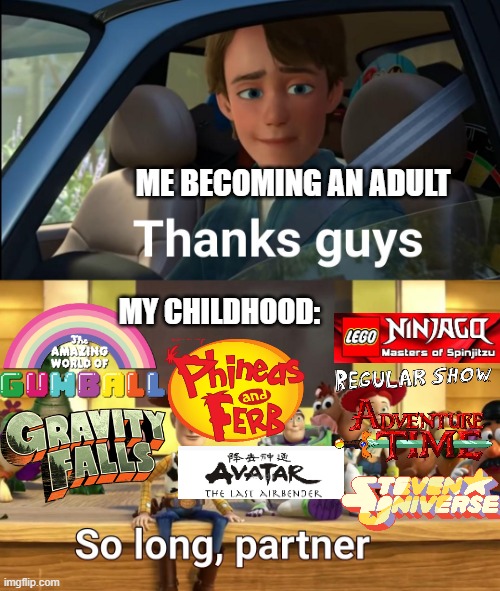 Anyone Feeling Nostalgic Yet? | ME BECOMING AN ADULT; MY CHILDHOOD: | image tagged in thanks guys,childhood,gifs,gravity falls,regular show,the amazing world of gumball | made w/ Imgflip meme maker