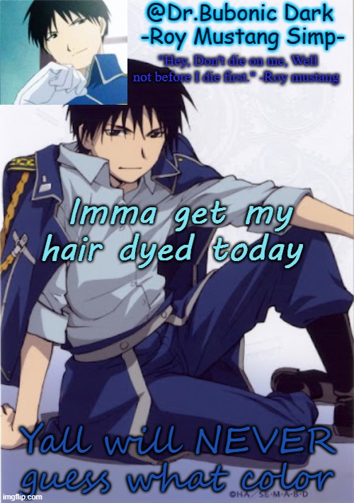 Another Roy temp | Imma get my hair dyed today; Yall will NEVER guess what color | image tagged in another roy temp | made w/ Imgflip meme maker