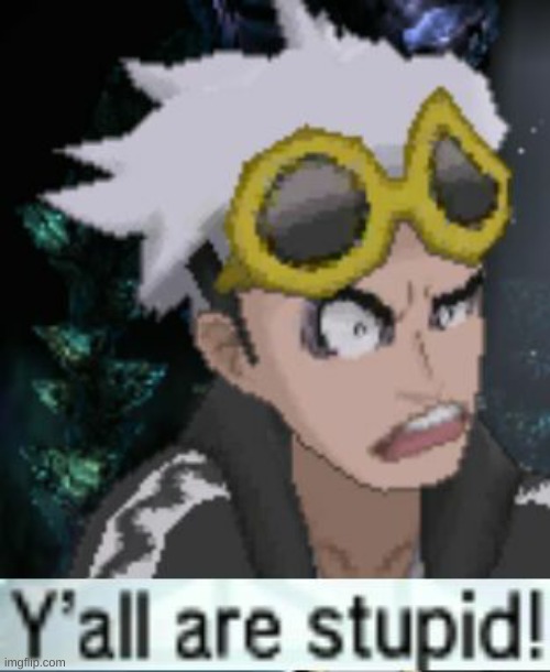 Me to ship haters: | image tagged in guzma y'all are stupid | made w/ Imgflip meme maker