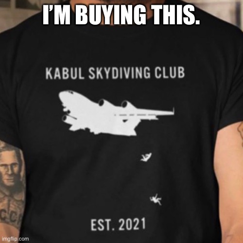 It’s a helluva ride down but that sudden stop at the bottom is a little bumpy. | I’M BUYING THIS. | image tagged in kabul skydiving,biden mess | made w/ Imgflip meme maker
