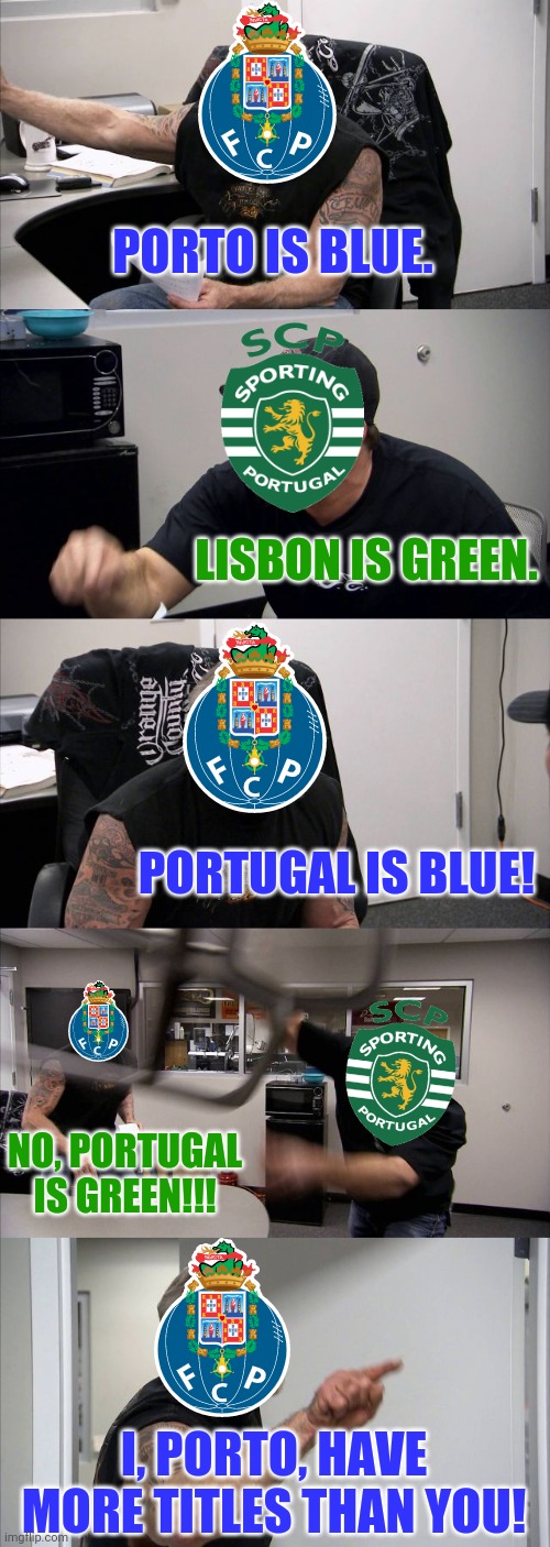 Sporting - Porto: the Dragons and Lions have fighting for the 1st place before UCL games. | PORTO IS BLUE. LISBON IS GREEN. PORTUGAL IS BLUE! NO, PORTUGAL IS GREEN!!! I, PORTO, HAVE MORE TITLES THAN YOU! | image tagged in memes,american chopper argument,porto,sporting,liga nos,funny | made w/ Imgflip meme maker