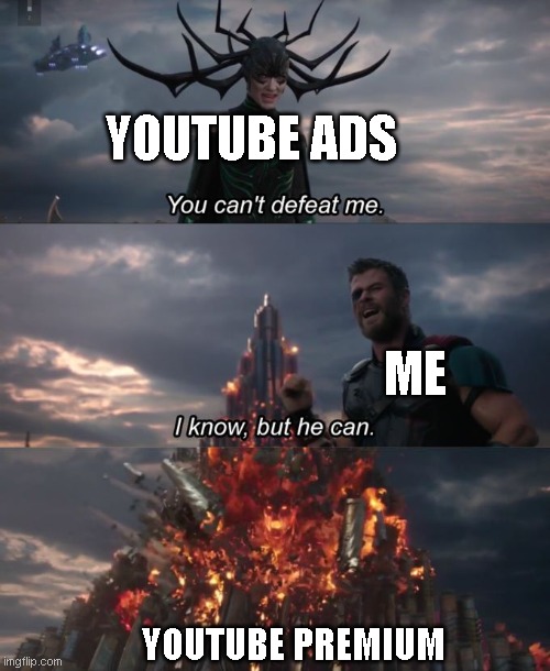 you cant defeat me | YOUTUBE ADS; ME; YOUTUBE PREMIUM | image tagged in you can't defeat me | made w/ Imgflip meme maker