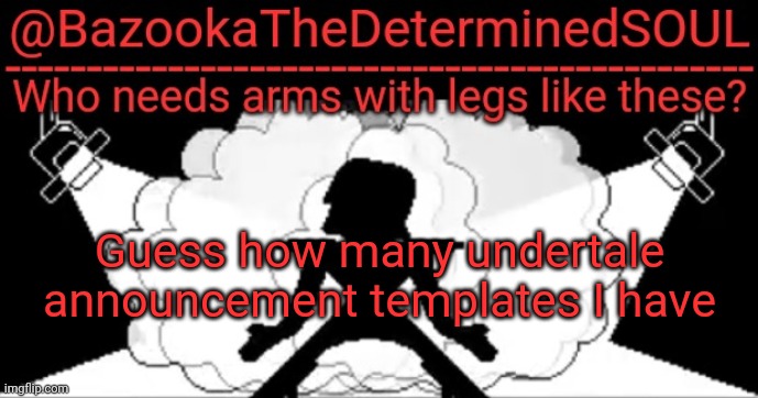 Bazooka's mettaton temp | Guess how many undertale announcement templates I have | image tagged in bazooka's mettaton temp | made w/ Imgflip meme maker