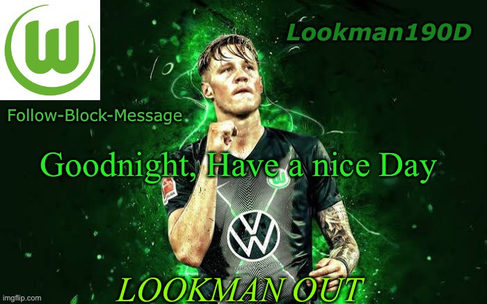 Lookman190D Weghorst announcement template | Goodnight, Have a nice Day; LOOKMAN OUT | image tagged in lookman190d weghorst announcement template | made w/ Imgflip meme maker