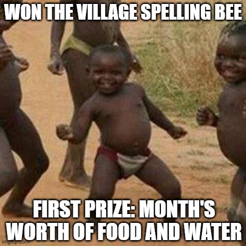 Living Another Month | WON THE VILLAGE SPELLING BEE; FIRST PRIZE: MONTH'S WORTH OF FOOD AND WATER | image tagged in memes,third world success kid | made w/ Imgflip meme maker