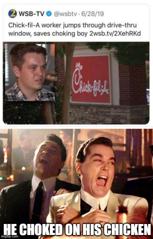 The Dangers of Chick-Fil-A | HE CHOKED ON HIS CHICKEN | image tagged in memes,good fellas hilarious | made w/ Imgflip meme maker