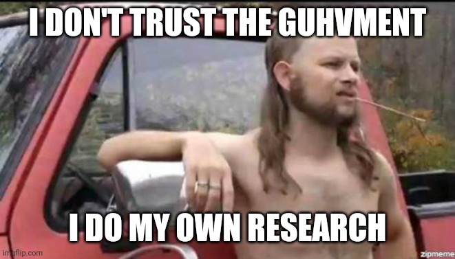 I do my own research redneck | I DON'T TRUST THE GUHVMENT; I DO MY OWN RESEARCH | image tagged in redneck,research | made w/ Imgflip meme maker