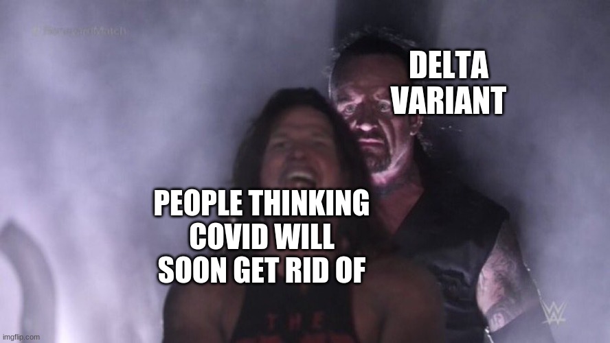 f**k you delta | DELTA VARIANT; PEOPLE THINKING COVID WILL SOON GET RID OF | image tagged in aj styles undertaker,covid19 | made w/ Imgflip meme maker