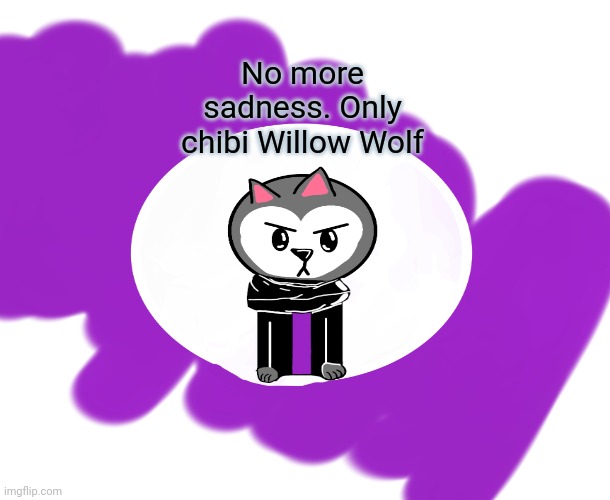No Sadness. | No more sadness. Only chibi Willow Wolf | image tagged in roblox piggy,willow wolf,no sadness | made w/ Imgflip meme maker