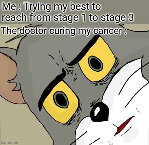 Level up | Me : Trying my best to reach from stage 1 to stage 3; The doctor curing my cancer : | image tagged in memes,unsettled tom,funny,cancer,doctor,gamers | made w/ Imgflip meme maker