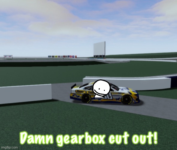 Dream had clutch/gearbox issues. | Damn gearbox cut out! | image tagged in dream,nmcs,nascar,memes,oh wow are you actually reading these tags,my smoke alarm is so annoying | made w/ Imgflip meme maker