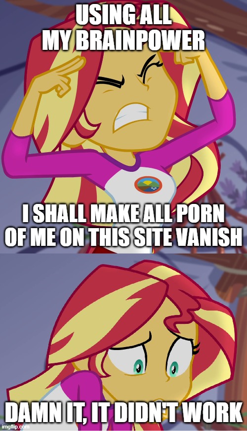 USING ALL MY BRAINPOWER; I SHALL MAKE ALL PORN OF ME ON THIS SITE VANISH; DAMN IT, IT DIDN'T WORK | made w/ Imgflip meme maker