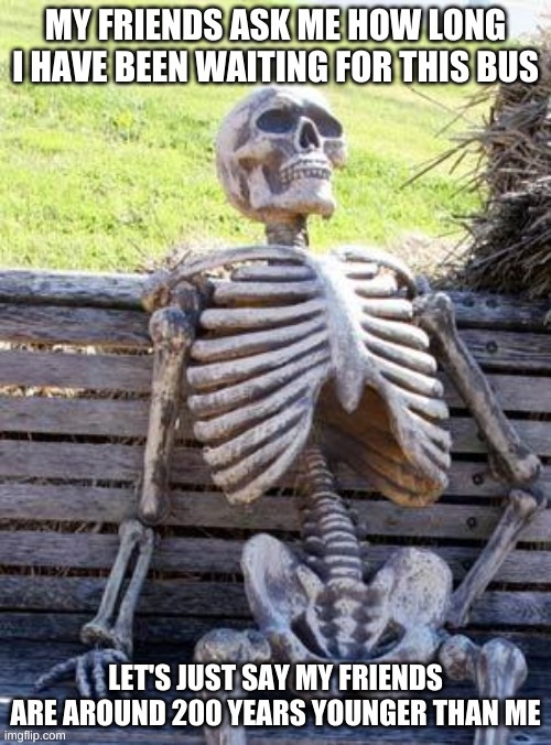Skelton | image tagged in waiting skeleton | made w/ Imgflip meme maker