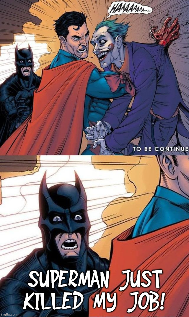 SUPERMAN JUST KILLED MY JOB! | image tagged in superheroes | made w/ Imgflip meme maker