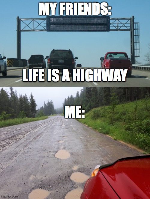 MY FRIENDS:; LIFE IS A HIGHWAY; ME: | image tagged in interstate message board | made w/ Imgflip meme maker