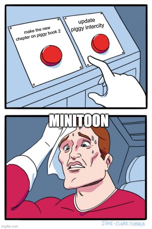 when minitoon can't decide | update piggy intercity; make the new chapter on piggy book 2; MINITOON | image tagged in memes,two buttons | made w/ Imgflip meme maker