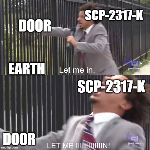 scp-2317-k be like: | SCP-2317-K; DOOR; EARTH; SCP-2317-K; DOOR | image tagged in let me in,scp meme | made w/ Imgflip meme maker