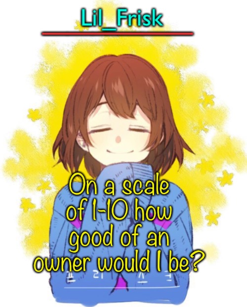 On a scale of 1-10 how good of an owner would I be? | image tagged in hey you little frisky | made w/ Imgflip meme maker