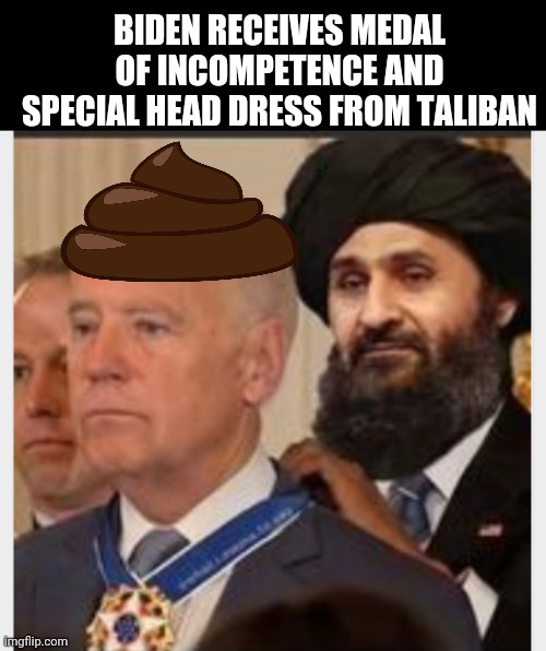 BIDEN RECEIVES MEDAL OF INCOMPETENCE AND SPECIAL HEAD DRESS FROM TALIBAN | made w/ Imgflip meme maker