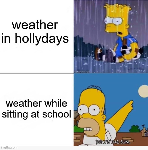 every time... | weather in hollydays; weather while sitting at school | image tagged in memes,blank comic panel 2x2 | made w/ Imgflip meme maker