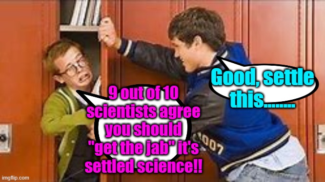 You can "jab" my dead body | Good, settle this........ 9 out of 10 scientists agree you should "get the jab" it's settled science!! | image tagged in pre-scientist,covid,vaccinations,funny memes | made w/ Imgflip meme maker