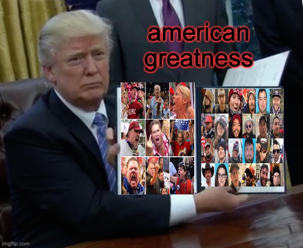 Trump Bill Signing | american greatness | image tagged in memes,trump bill signing | made w/ Imgflip meme maker