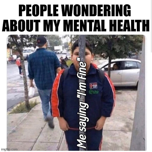 Hiding in plain sight | PEOPLE WONDERING 
ABOUT MY MENTAL HEALTH; Me saying "I'm fine" | image tagged in hiding in plain sight | made w/ Imgflip meme maker