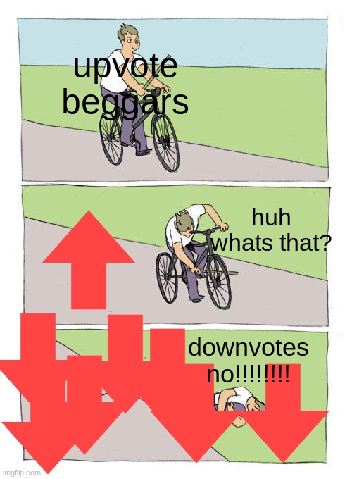 every upvote beggar ever | upvote beggars; huh whats that? downvotes no!!!!!!!! | image tagged in memes,bike fall,upvote begging | made w/ Imgflip meme maker