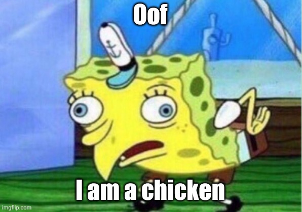 Oof I am a chicken | image tagged in memes,mocking spongebob | made w/ Imgflip meme maker