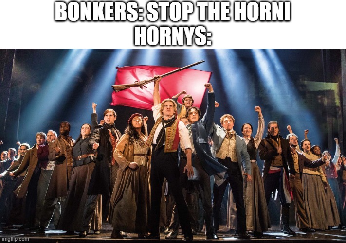 Les Miserables | BONKERS: STOP THE HORNI
HORNYS: | image tagged in les miserables,memes | made w/ Imgflip meme maker