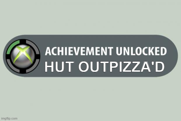Achievement unlocked | HUT OUTPIZZA'D | image tagged in achievement unlocked | made w/ Imgflip meme maker