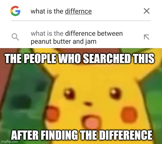 THE PEOPLE WHO SEARCHED THIS; AFTER FINDING THE DIFFERENCE | image tagged in memes,surprised pikachu | made w/ Imgflip meme maker