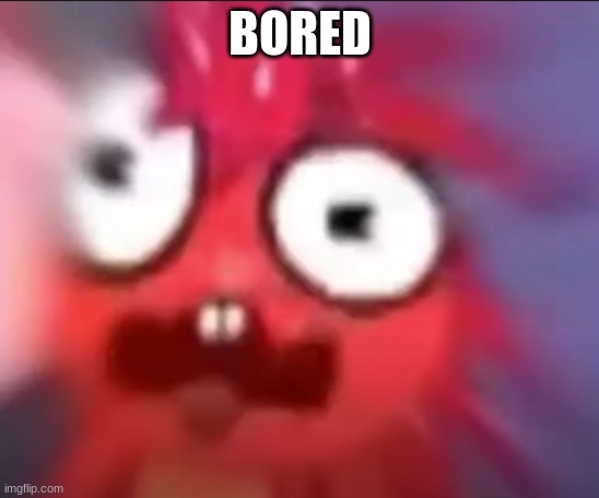 Flaky Blur | BORED | image tagged in flaky blur | made w/ Imgflip meme maker