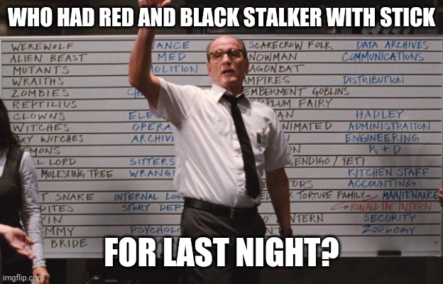 Cabin the the woods | WHO HAD RED AND BLACK STALKER WITH STICK; FOR LAST NIGHT? | image tagged in cabin the the woods | made w/ Imgflip meme maker