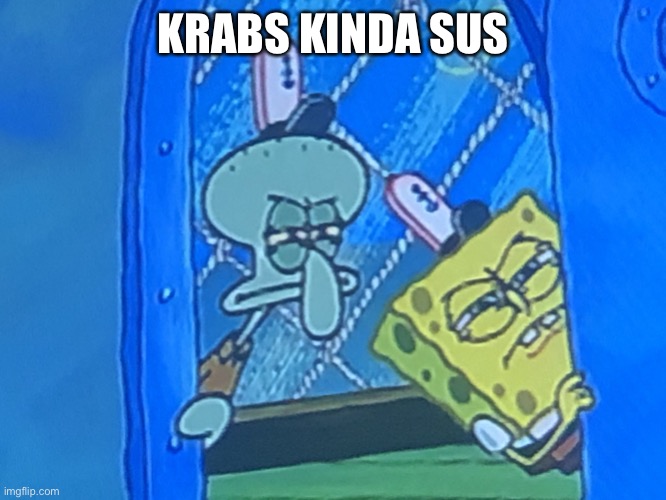 When the Krabs is sus | KRABS KINDA SUS | image tagged in when the krabs is sus | made w/ Imgflip meme maker