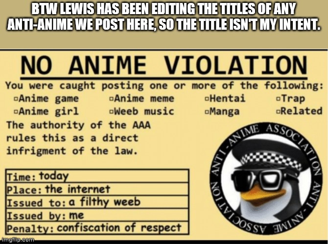 YES ANIME | BTW LEWIS HAS BEEN EDITING THE TITLES OF ANY ANTI-ANIME WE POST HERE, SO THE TITLE ISN'T MY INTENT. | image tagged in no anime violation | made w/ Imgflip meme maker